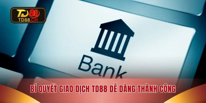 Bí quyết giao dịch TD88 dễ dàng thành công