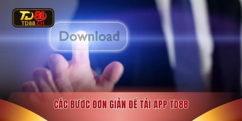 Các bước đơn giản để tải app TD88