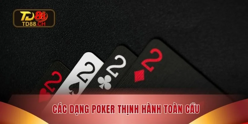 Các dạng Poker thịnh hành toàn cầu