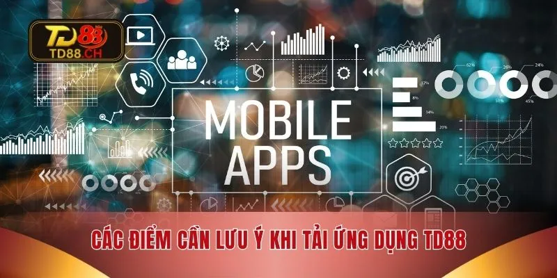Các điểm cần lưu ý khi tải ứng dụng TD88