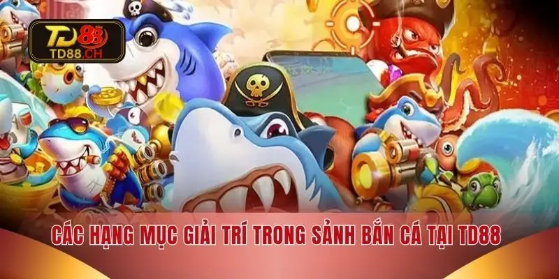 Các hạng mục giải trí trong sảnh bắn cá tại TD88