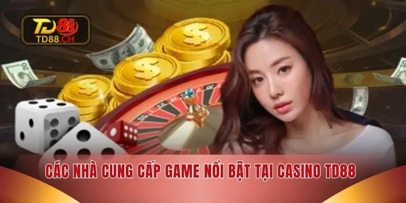Các nhà cung cấp game nổi bật tại Casino TD88