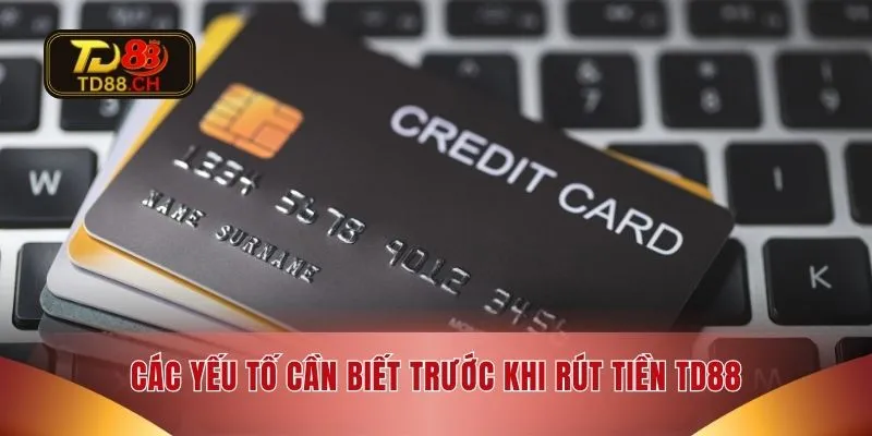 Các yếu tố cần biết trước khi rút tiền TD88
