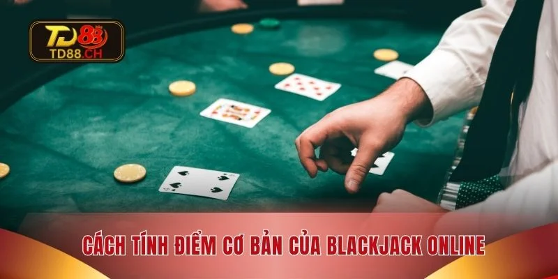 Cách tính điểm cơ bản của Blackjack online