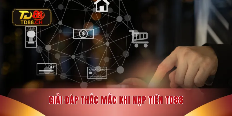 Giải đáp thắc mắc khi nạp tiền TD88
