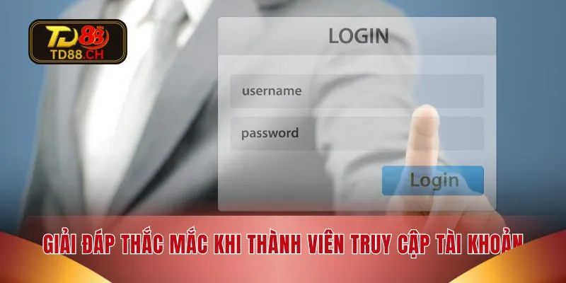 Giải đáp thắc mắc khi thành viên truy cập tài khoản