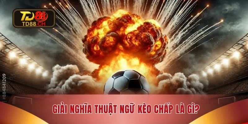 Giải nghĩa thuật ngữ kèo chấp là gì?