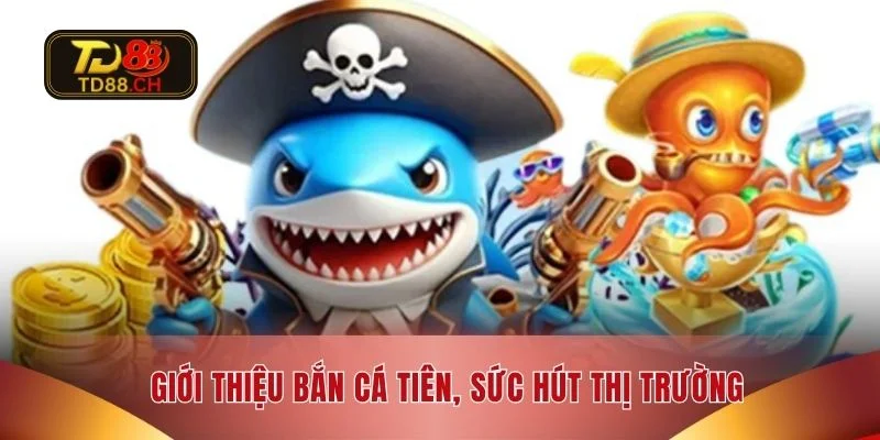Giới thiệu bắn cá tiên, sức hút thị trường