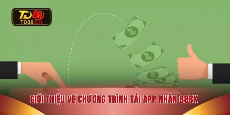 Giới thiệu về chương trình tải app nhận 888K