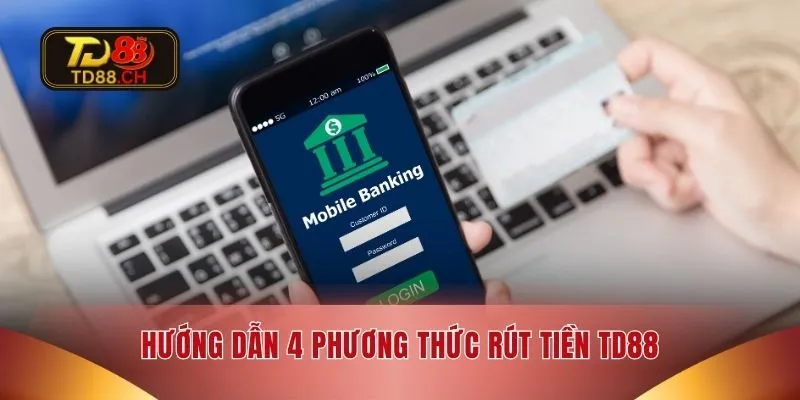 Hướng dẫn 4 phương thức rút tiền TD88 