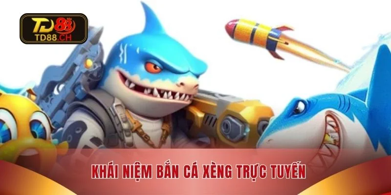 Khái niệm bắn cá xèng trực tuyến