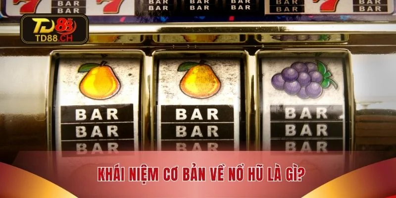 Khái niệm cơ bản về nổ hũ là gì?