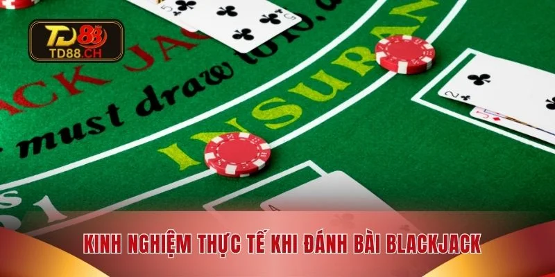 Kinh nghiệm thực tế khi đánh bài Blackjack