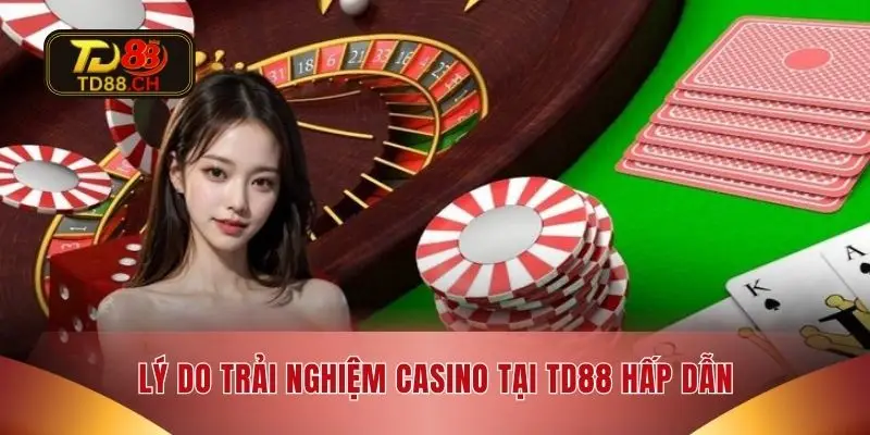 Lý do trải nghiệm Casino tại TD88 hấp dẫn