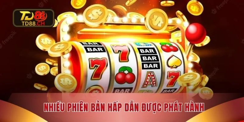 Nhiều phiên bản hấp dẫn được phát hành