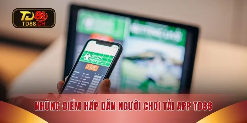 Những điểm hấp dẫn người chơi tải app TD88