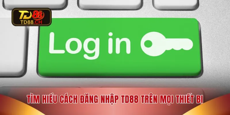 Tìm hiểu cách đăng nhập TD88 trên mọi thiết bị