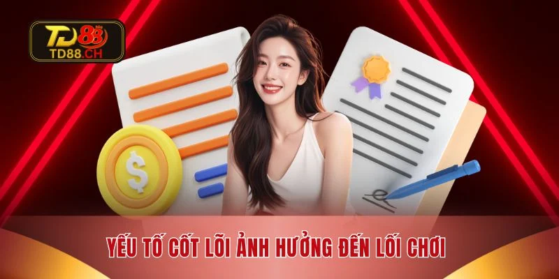 Yếu tố cốt lõi ảnh hưởng đến lối chơi